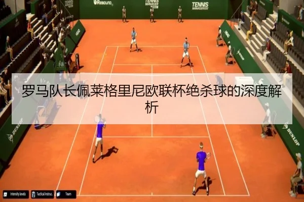 罗马队长佩莱格里尼欧联杯绝杀球的深度解析